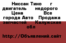 Ниссан Тино 1999г двигатель 1.8 недорого › Цена ­ 12 000 - Все города Авто » Продажа запчастей   . Калужская обл.